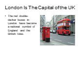 London Is The Capital of the UK. The red double-decker buses in London have become a national symbol of England and the British Isles.