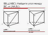ВВ1(АВС).Найдите угол между ВС1 и (АА1В1). АВС - равносторонний. АВС – прямоугольный В=90
