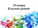 19 января Классная работа