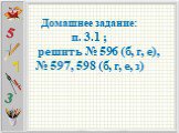 Домашнее задание: п. 3.1 ; решить № 596 (б, г, е), № 597, 598 (б, г, е, з)