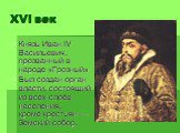 XVI век. Князь Иван IV Васильевич, прозванный в народе «Грозный» Был создан орган власти, состоящий из всех слоёв населения, кроме крестьян — Земский собор.