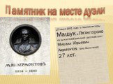 Памятник на месте дуэли. 27 июля 1841 года у подножия горы Машук в Пятигорске на дуэли погиб великий русский поэт Михаил Юрьевич Лермонтов. Ему было всего 27 лет.