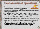 Неизменяемые приставки. Эти приставки в своем написании неизменны, постоянны. Они пишутся так всегда! Обязательно запомните эти приставки: В- (ВО-), ДО-, ЗА-, НА-, НАД-, НЕДО, О-, ОБ- (ОБО-), ОТ- (ОТО-), ПО-, ПОД- (ПОДО-), С- (СО-), ПЕРЕ-, ПРЕД-, ПРО-. ПРИМЕР: написать, недосолить, поскользнуться, п