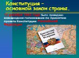 Конституция – основной закон страны. 12 декабря 1993 года было проведено всенародное голосование по принятию проекта Конституции Российской Федерации