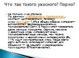 Не только и не столько. По данным «Лаборатории Касперского», контент «для взрослых» по всему миру занимает 1,5% в общем объеме интернет-активностей несовершеннолетних пользователей Сети. В России этот показатель даже меньше процента. Оружие, насилие и азартные игры интересуют юных пользователей еще 