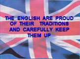 THE ENGLISH ARE PROUD OF THEIR TRADITIONS AND CAREFULLY KEEP THEM UP
