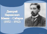 Дмитрий Наркисович Мамин – Сибиряк (1852 – 1912)