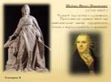 Шубин Федот Иванович (1740-1805 ) Русский скульптор и художник. Прославился прежде всего как замечательный мастер портретного бюста и виртуоз работы в мраморе. Екатерина II