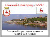 Нижний Новгород - 1221г. Это пятый город по численности населения в России.