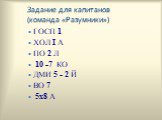 Задание для капитанов (команда «Разумники»). ГОСП 1 ХОЛ I А ПО 2 Л  10 -7  КО ДМИ 5 - 2 Й ВО 7  5х8 А