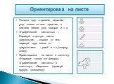 Положи круг в правом верхнем углу, слева от него крестик, в нижнем левом углу квадрат и т. д. «Графические диктанты» – Нарисуй в центре листа треугольник , справа от него нарисуй круг, слева от треугольника – ромб и т.д. (сверху, снизу) Ориентировка на листе в клеточку: «Нарисуй такую же фигуру», «Г