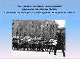 Они звучали по радио, на передовой, поднимая	боевой дух солдат. Среди них песня-марш А. Александрова «Священная война»