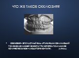 Что же такое окклюзия? Окклюзия – это частный вид артикуляции, означающий положение нижней челюсти, при котором то или иное количество зубов находится в контакте . (А.Я.Катц)