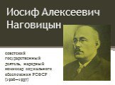 Иосиф Алексеевич Наговицын. советский государственный деятель, народный комиссар социального обеспечения РСФСР (1926—1937)
