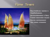 Flame Towers. Высочайшие здания в Азербайджане, расположенные в Баку. Своим внешним видом башни напоминают три языка пламени
