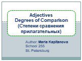 Adjectives Degrees of Comparison (Степени сравнения прилагательных). Author: Maria Kapitanova School 255 St. Petersburg