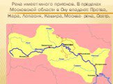 Река имеет много притоков. В пределах Московской области в Оку впадают: Протва, Нара, Лопасня, Кашира, Москва- река, Осетр.