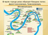 В черте города река образует большие петли: Дорогомиловскую, Лужниковскую, Москворецкую.