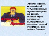 «Капита́н Про́нин» — российский четырёхсерийный мультипликационный сериал, главный герой которого — вымышленный персонаж, русский супергерой, внук майора Пронина.