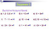 Выполните вычитание: а) 1,8 -3,6 = б) 4 -10 = в) 6 – 8= г) 7 - 11 = д) 10 - 4 = е)2,18 – 4,18 = ж) 24 - 24 = з) 1 – 41 = и) -24 + 24 =. Задание 3 -1,8 -40