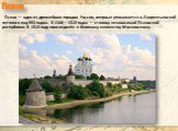 Псков — один из древнейших городов России, впервые упоминается в Лаврентьевской летописи под 903 годом. В 1348—1510 годах — столица независимой Псковской республики. В 1510 году присоединён к Великому княжеству Московскому. Псков