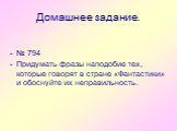 Домашнее задание. - № 794 - Придумать фразы наподобие тех, которые говорят в стране «Фантастики» и обоснуйте их неправильность.