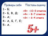 Проверь себя Поставь оценку. 1- Б; 2- Б, В, Д; 3- А; 4- А, Б, Г, Е; 5- А. «5» -10-9 ответов «4» – 8-7 ответов «3» – 6-4 ответа