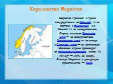 Норвегия граничит с тремя государствами: со Швецией — на востоке, с Финляндией и с Россией — на северо-востоке. Страну омывают Баренцево море — на северо-востоке,  Норвежское море — на западе и Северное море — на юго-западе. Название страны происходит от древнескандинавского слова Norðrvegr — «путь 