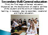 Secondary (full) General education. Third, the final stage of General education. Objectives are the development of creative abilities of the student and the skills of independent learning. A necessary step to secondary vocational and higher education.
