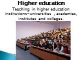Higher education. Teaching in higher education institutions-universities , academies, institutes and colleges.