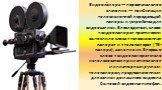 Видеока́мера — первоначальное значение — комбинация телевизионной передающей камеры и устройства для видеозаписи. Впоследствии, слово «видеокамера» практически вытеснило слова «телевизионная камера» и «телекамера» (ТВ-камера), заменив их. Впервые слово «видеокамера» стало использоваться применительн