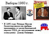 Выборы 1960 г. В 1960 году Ричард Никсон баллотировался на выборы президента от республиканской партии США, но проигрывает своему конкуренту Джону Кеннеди.