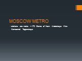 MOSCOW METRO. stations are metro – 170 Some of them: Arbatskaya Kiev Komsomol Taganskaya