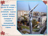 Монумент славы, высота 40 метров + дяденька 13 метровый, в руках держит крылья, символ вклада Самарцев в создание авиационной промышленности страны.