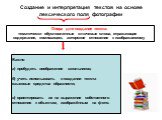 Создание и интерпретация текстов на основе лексического поля фотографии. Опора для создания текста: тематически обусловленные ключевые слова, отражающие содержание, композицию, авторское отношение к изображаемому. Важно а) пробудить воображение школьников; б) учить использовать в создании текста язы