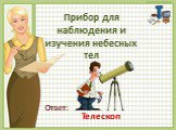 Прибор для наблюдения и изучения небесных тел. Телескоп