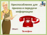 Приспособление для приема и передачи информации. Телефон