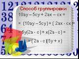 Способ группировки. 10ау – 5су + 2ах – сх = = (10ау – 5су) + ( 2ах - сх)= = 5у(2а - с) + х(2а - с) = = ( 2а - с)(5у + х)