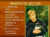 ЛЮБИТЬ ПО-ДЕТСКИ. «…ЛЮБОВЬ – ЭТО ВЫСОЧАЙШИЙ ТАЛАНТ ДУШИ, ЭТО СПОСОБНОСТЬ ТВОРИТЬ ДОБРО…» (Елена Габова, писатель, г. Сыктывкар)