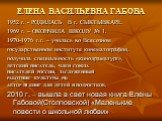 ЕЛЕНА ВАСИЛЬЕВНА ГАБОВА. 1952 г. - РОДИЛАСЬ В г. СЫКТЫВКАРЕ. 1969 г. – ОКОНЧИЛА ШКОЛУ № 1. 1970-1976 г.г. – училась во Всесозном государственном институте кинематографии, получила специальность «кинодраматург». ДЕТСКИЙ ПИСАТЕЛЬ, ЧЛЕН СОЮЗА ПИСАТЕЛЕЙ РОССИИ, ЗАСЛУЖЕННЫЙ РАБОТНИК КУЛЬТУРЫ РФ. АВТОР 18