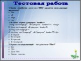 Тестовая работа. 1. Каким атрибутом для тэга  задается всплывающая подсказка? title alt align scr 2. В какой строке допущена ошибка?   2.  3.  4. . В первой Во второй В третьей В четвертой 3. Нужен ли закрывающий тэг для тэга ? Да Нет Да и Нет Такого тэга нет