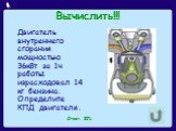 Двигатель внутреннего сгорания мощностью 36кВт за 1ч работы израсходовал 14 кг бензина. Определите КПД двигателя. Ответ: 20%