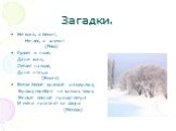 Не конь, а бежит, Не лес, а шумит (Река) Гуляет в поле, Да не конь, Летает на воле, Да не птица. (Вьюга) Ветви белой краской разукрашу, Брошу серебро на крышу вашу. Тёплые весной придут ветра И меня прогонят со двора (Метель)