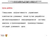 Цель работы. Повышение эффективности управления комплексом доменных печей путем разработки автоматизированной информационной системы анализа и прогнозирования производственных ситуаций доменного цеха