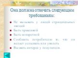 Она должна отвечать следующим требованиям: Не вызывать у людей отрицательных эмоций Быть правдивой Быть конкретной Сообщить потребителю то, что он желает услышать или увидеть Вызвать интерес у покупателя.