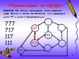 Задание 16. Впиши пропущенные числа в вершинах графа. Запиши в клетках все возможные пути превращения числа 777 в число 111.(Самостоятельно.). 777717 117 111 717 117