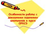 Особенности работы с домашними заданиями школьников в курсе ОРКСЭ