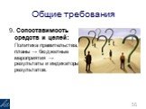 9. Сопоставимость средств и целей: Политика правительства, планы → бюджетные мероприятия → результаты и индикаторы результатов.