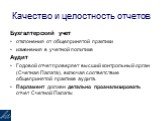 Качество и целостность отчетов. Бухгалтерский учет отклонения от общепринятой практики изменения в учетной политике Аудит Годовой отчет проверяет высший контрольный орган (Счетная Палата), включая соответствие общепринятой практике аудита. Парламент должен детально проанализировать отчет Счетной Пал