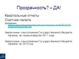 Квартальные отчеты Счетная палата http://www.ac-rada.gov.ua/control/main/uk/publish/category/412;jsessionid=36293F1812C4C56B4FF5D8EB675FA768 Заключение о выполнении Государственного бюджета Украины за первый квартал 2011 года Заключение о выполнении Государственного бюджета Украины за 2010 год